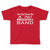 you can't scare me i have a daughter in band Toddler T-shirt