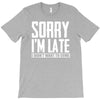 sorry i'm late i didn't want to come T-Shirt