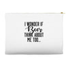 I Wonder If Beer Thinks About Me Accessory Pouches