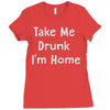 take me drunk i'm home Ladies Fitted T-Shirt