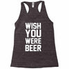 wish you were beer funny Racerback Tank