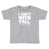 i can't with yall Toddler T-shirt