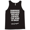 Surprise Surprise Mother Fucker The King Is Back Tank Top