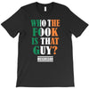 WHO THE FOOK IS THAT GUY T-Shirt