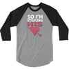 So I Am Stealing His .... 3/4 Sleeve Shirt