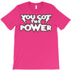 you got the power 2 T-Shirt