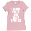 i want pizza not your opinion Ladies Fitted T-Shirt