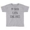 my brain is 85% song lyrics Toddler T-shirt