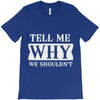 tell me why we shouldn't T-Shirt