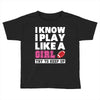 I Know I Play Like A Girl Try To Keep Up Toddler T-shirt