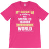 my daughter is the world's best special ed teacher. cool gift for mom T-Shirt
