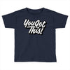 you got this Toddler T-shirt