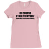 of course i talk to myself sometimes i need expert advice t shirt tee Ladies Fitted T-Shirt