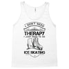 I Don't Need Therapy Just to Go Ice Skating Tank Top