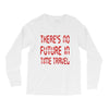 there's no future in time travel Long Sleeve Shirts