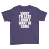 sorry i'm late i didn't want to come Youth Tee