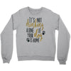 IT'S NOT DRINKING ALONE IF YOUR DOG IS HOME Crewneck Sweatshirt