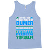 just wen i think you coundn't posible be any dumber you go and do somt Tank Top