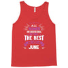 All Women Created Equal But The Best Born In June Tank Top