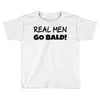 real men go bald Toddler T-shirt