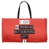 I got 99 problems But Surviving Ain't 1 Weekender Totes