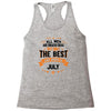 All Men Created Equal But The Best Born In July Racerback Tank