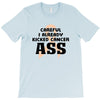 Careful I Already Kicked Cancer Ass T-Shirt