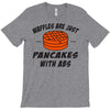 waffles are just pancakes with abs T-Shirt