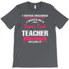 i never dreamed i would be a super cool teacher. but here i am killing T-Shirt