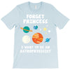 Forget Princess I' Want To Be An Astrophysicist T-Shirt