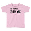 my life feels Toddler T-shirt