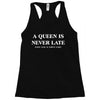 a queen is never late Racerback Tank