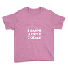 i Can't Adult Today Youth Tee