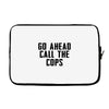 Go Ahead Call The Cops Laptop sleeve