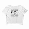 all you need is coffee &amp; eyeliner Crop Top
