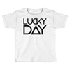 lucky day Toddler T-shirt