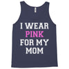 i wear pink for my mom breast cancer Tank Top