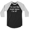 i'm not like most teens i'm 47 3/4 Sleeve Shirt