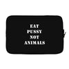 Eat Pussy Not Animals Laptop sleeve