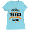 All Men Created Equal But The Best Born In March Ladies Fitted T-Shirt