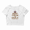 keep calm have it Crop Top