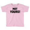 Not Yours Toddler T-shirt