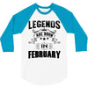Legends Are Born In February 3/4 Sleeve Shirt