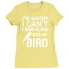 sorry i can't i have plans with my bird Ladies Fitted T-Shirt