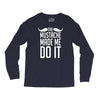 mustache made me do it funny Long Sleeve Shirts
