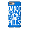 i'm not crazy cause i take the right pills iPhone 8 Plus