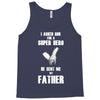 i asked god for a super hero he sent me my father Tank Top