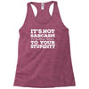 it's not sarcasm...to your stupidity Racerback Tank