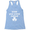 irish you were naked funny t shirt Racerback Tank