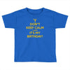 keep calm cause it s my birthday Toddler T-shirt